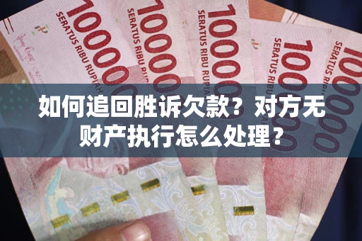武汉如何追回胜诉欠款？对方无财产执行怎么处理？