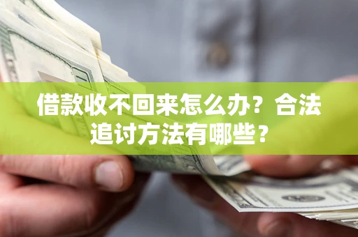 武汉借款收不回来怎么办？合法追讨方法有哪些？