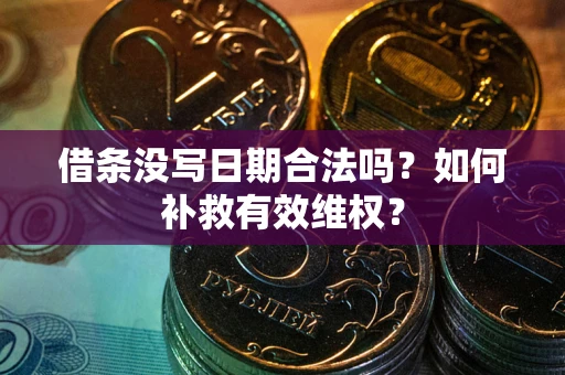 武汉借条没写日期合法吗？如何补救有效维权？