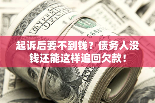 武汉起诉后要不到钱？债务人没钱还能这样追回欠款！