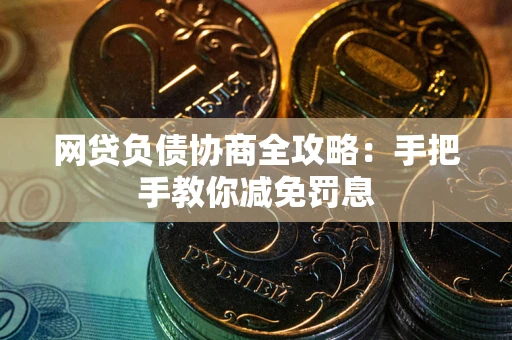 武汉网贷负债协商全攻略：手把手教你减免罚息