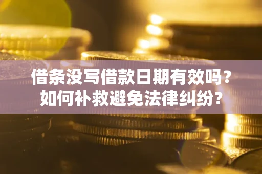 武汉借条没写借款日期有效吗？如何补救避免法律纠纷？