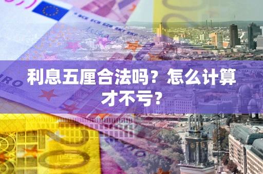 武汉利息五厘合法吗？怎么计算才不亏？