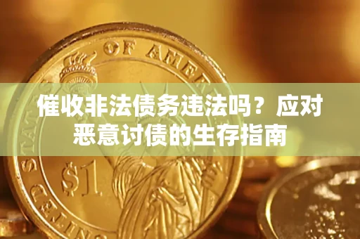武汉催收非法债务违法吗？应对恶意讨债的生存指南