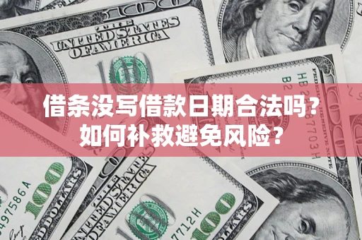 武汉借条没写借款日期合法吗？如何补救避免风险？