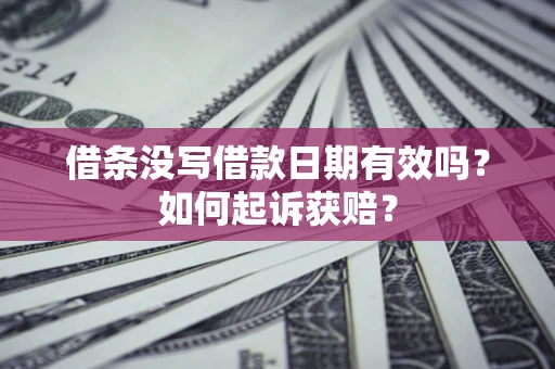 武汉借条没写借款日期有效吗？如何起诉获赔？