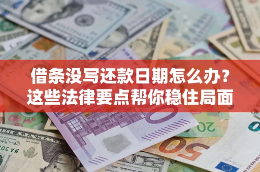 武汉借条没写还款日期怎么办？这些法律要点帮你稳住局面
