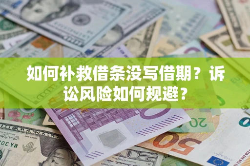 武汉如何补救借条没写借期？诉讼风险如何规避？