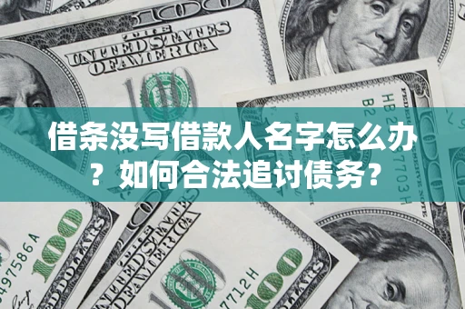 武汉借条没写借款人名字怎么办？如何合法追讨债务？