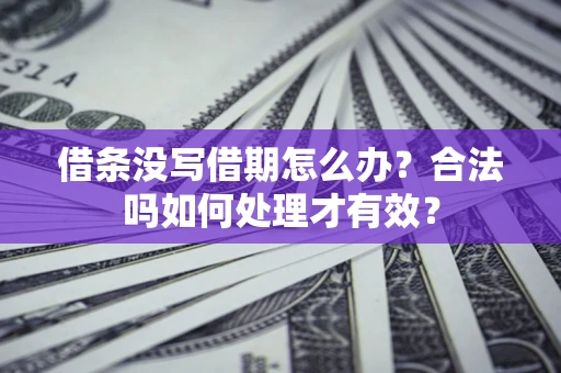 武汉借条没写借期怎么办？合法吗如何处理才有效？