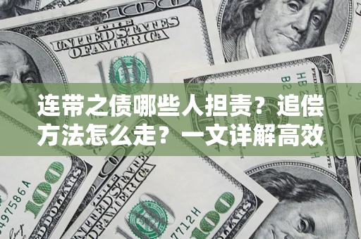 武汉连带之债哪些人担责？追偿方法怎么走？一文详解高效维权流程