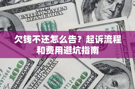 武汉欠钱不还怎么告?起诉流程和费用避坑指南 武汉欠钱不还怎么告?起诉流程和费用避坑指南