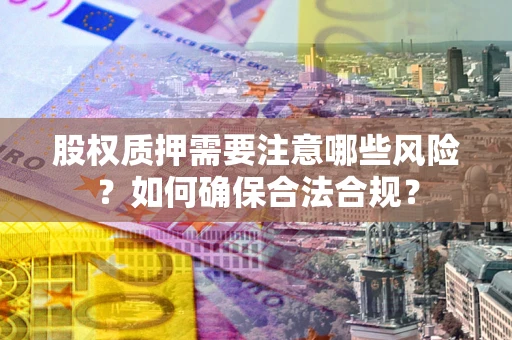 武汉股权质押需要注意哪些风险？如何确保合法合规？
