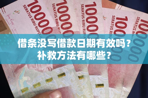 武汉借条没写借款日期有效吗?补救方法有哪些? 武汉借条没写借款日期有效吗?补救方法有哪些?
