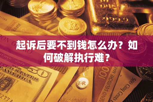 武汉起诉后要不到钱怎么办？如何破解执行难？