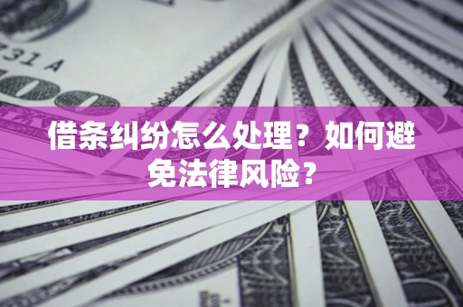 武汉借条纠纷怎么处理？如何避免法律风险？