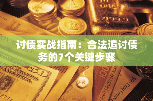 武汉讨债实战指南：合法追讨债务的7个关键步骤