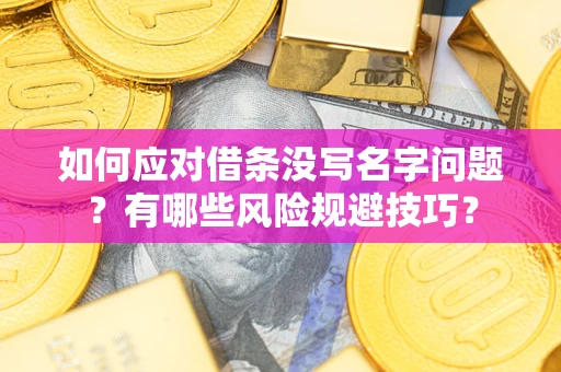 武汉如何应对借条没写名字问题？有哪些风险规避技巧？
