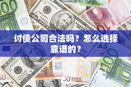 武汉讨债公司合法吗？怎么选择靠谱的？