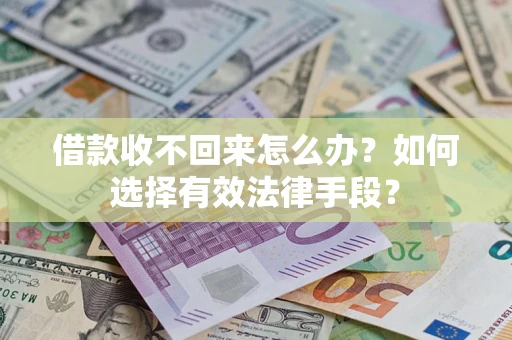 武汉借款收不回来怎么办？如何选择有效法律手段？